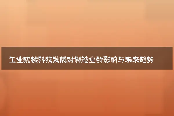 工业机械科技发展对制造业的影响与未来趋势