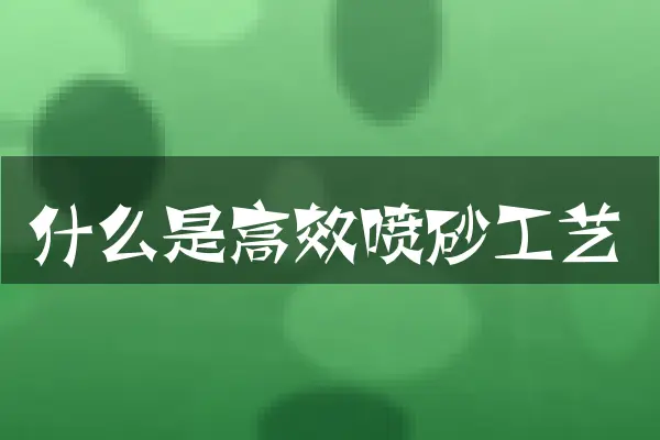 什么是高效喷砂工艺