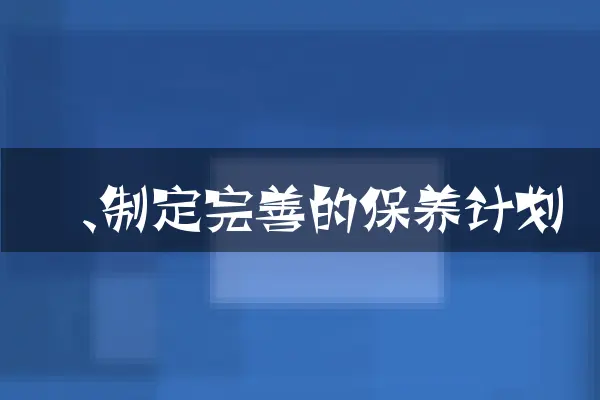 一、制定完善的保养计划