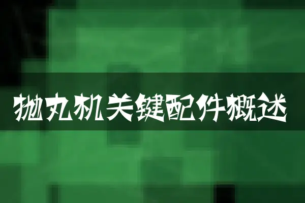 抛丸机关键配件概述