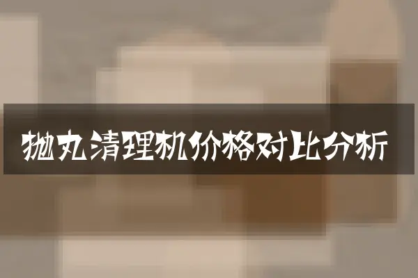 抛丸清理机价格对比分析