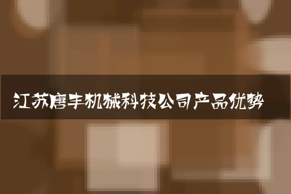 江苏唐丰机械科技公司产品优势